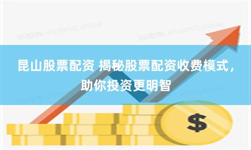 昆山股票配资 揭秘股票配资收费模式，助你投资更明智
