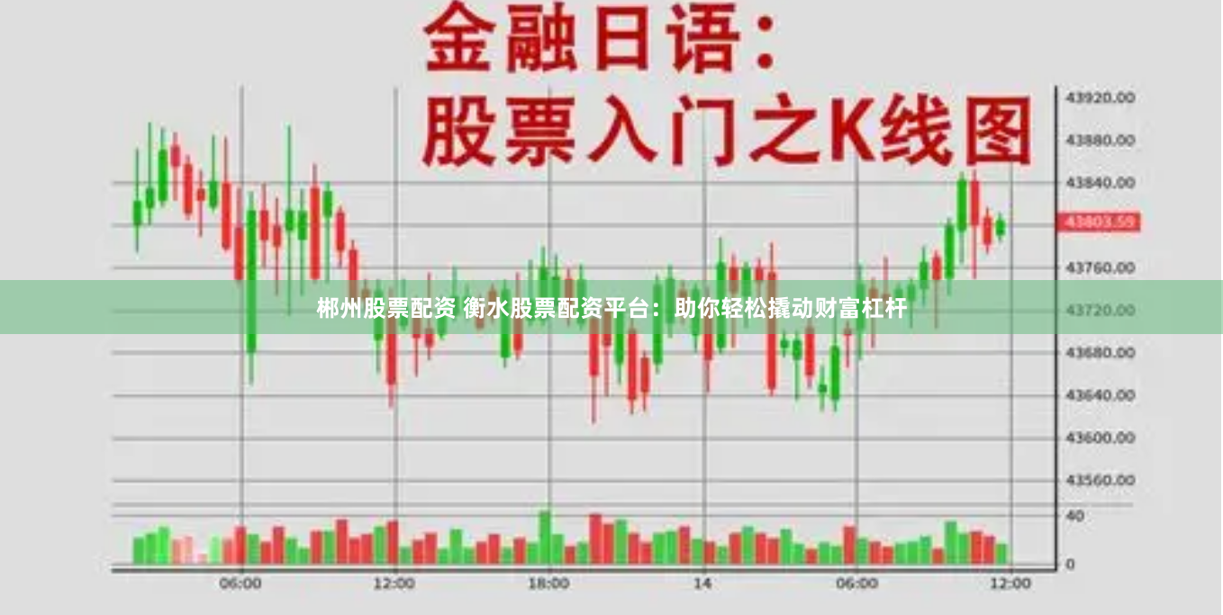 郴州股票配资 衡水股票配资平台：助你轻松撬动财富杠杆