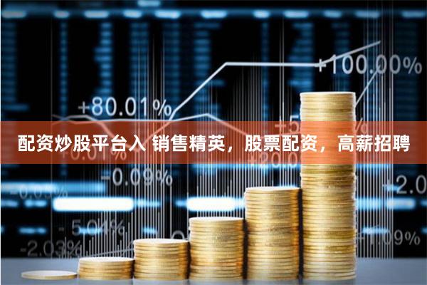 配资炒股平台入 销售精英，股票配资，高薪招聘