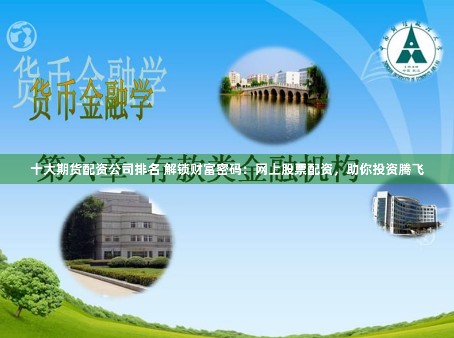 十大期货配资公司排名 解锁财富密码:网上股票配资,助你投资腾飞