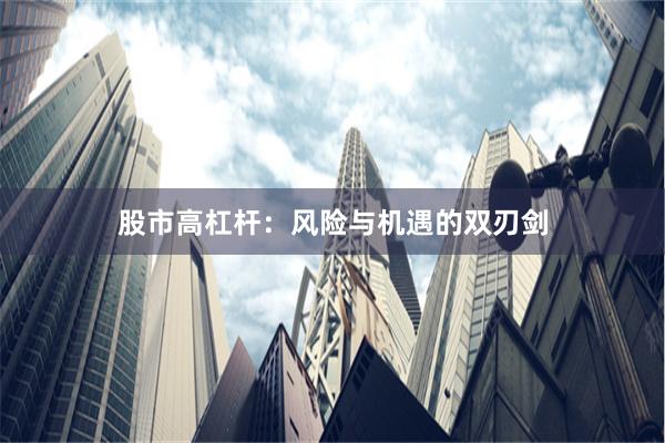 股市高杠杆：风险与机遇的双刃剑