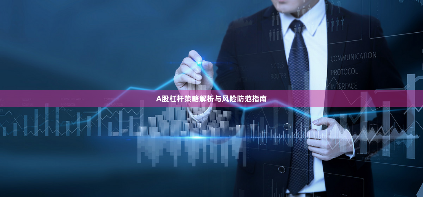 A股杠杆策略解析与风险防范指南