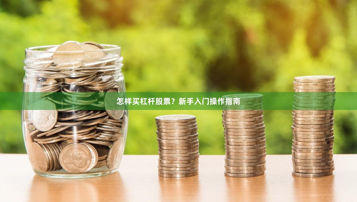 怎样买杠杆股票？新手入门操作指南