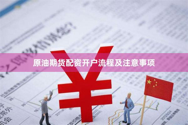 原油期货配资开户流程及注意事项