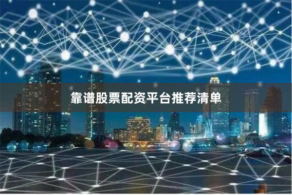靠谱股票配资平台推荐清单