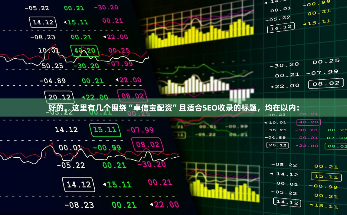 好的，这里有几个围绕“卓信宝配资”且适合SEO收录的标题，均在以内：