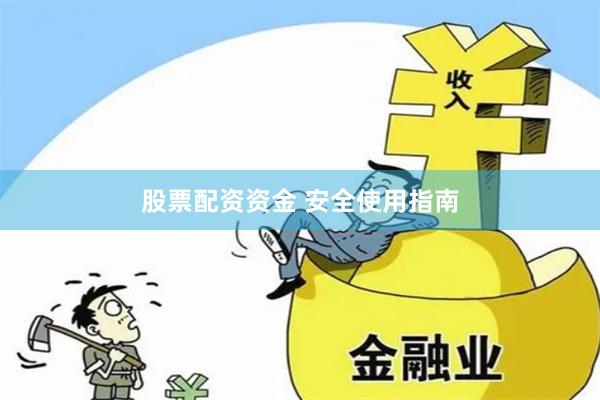 股票配资资金 安全使用指南